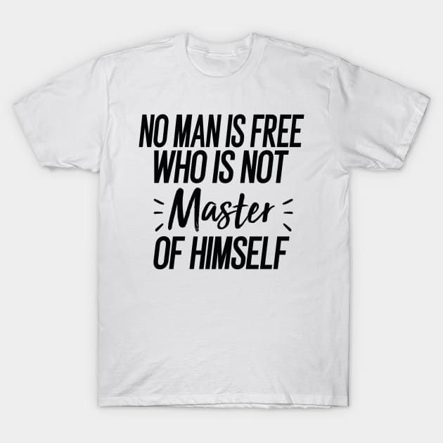 No Man Is Free Who Is Not Master Of Himself T-Shirt by Cheeriness